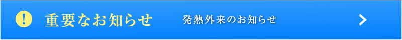 重要なお知らせ 発熱外来のお知らせ