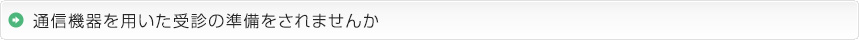 通信機器を用いた受診の準備をされませんか