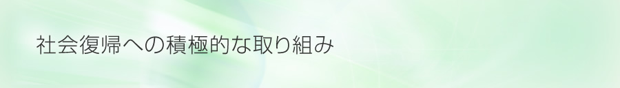 社会復帰への積極的な取り組み